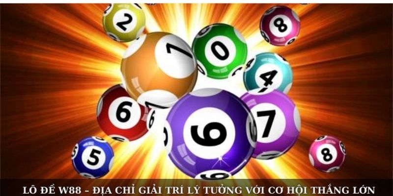 Lô Đề W88 – Địa Chỉ Giải Trí Lý Tưởng Với Cơ Hội Thắng Lớn