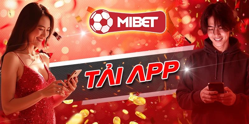 Tải app Mibet - Trải nghiệm cá cược an toàn, tiện lợi
