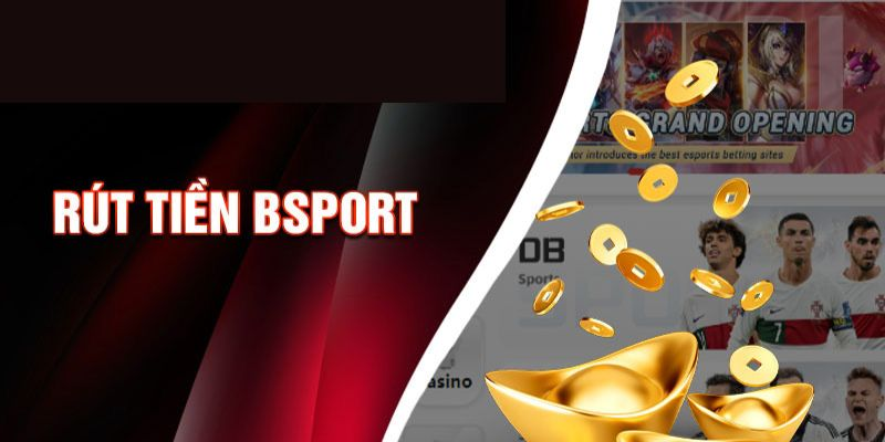 Hướng Dẫn Rút Tiền Bsport Vô Cùng Nhanh Chóng, An Toàn - Ảnh 2