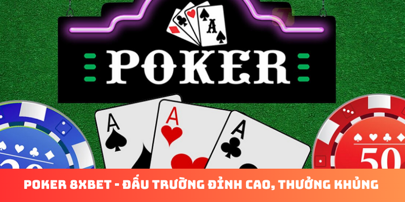 Poker 8xBet - Đấu Trường Trí Tuệ Và Thắng Lớn 2025