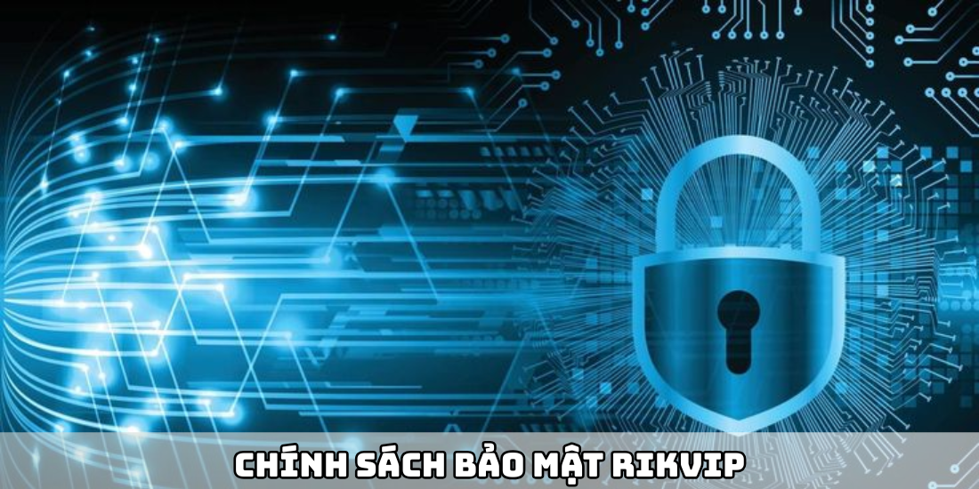 Chính Sách Bảo Mật Rikvip Và Cam Kết An Toàn Thông Tin