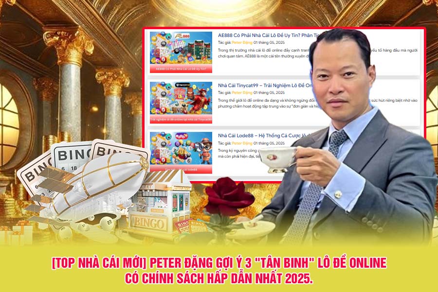 [TOP NHÀ CÁI MỚI] Peter Đặng Gợi Ý 3 "Tân Binh" Lô Đề Online Có Chính Sách Hấp Dẫn Nhất 2025 - Ảnh 1