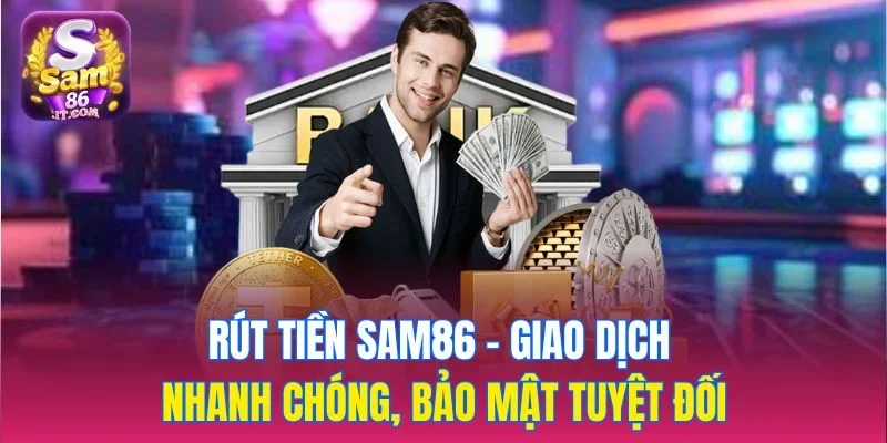Hướng Dẫn Rút Tiền Tại Sam86 - Nhanh Chóng, An Toàn Tuyệt Đối - Ảnh 1