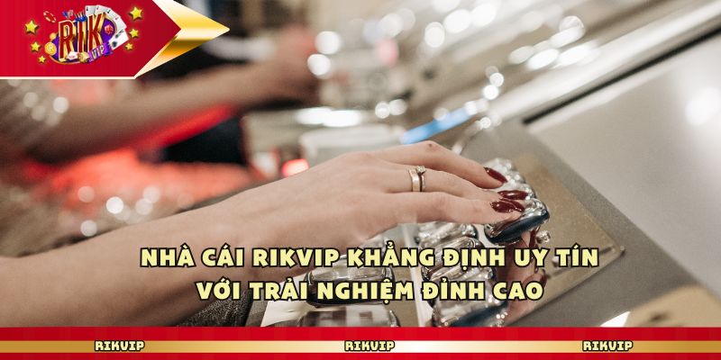 Rikvip - Nhà Cái Khiến Hàng Triệu Người Chơi Mê Mẩn - Ảnh 1