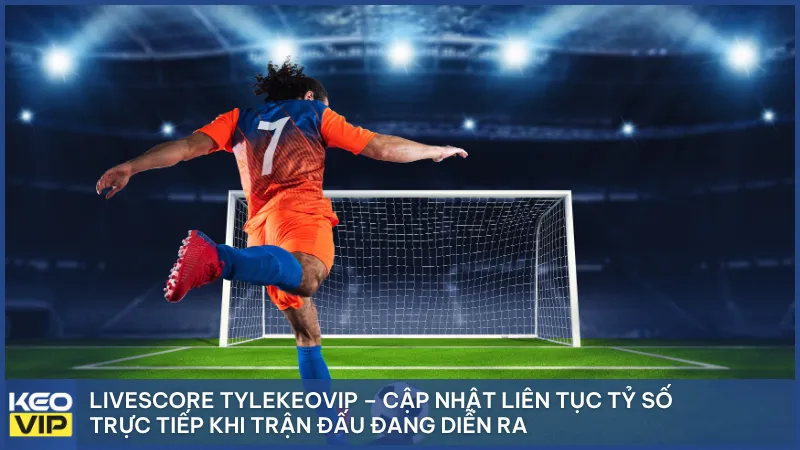 Livescore KEOVIP – Cập Nhật Tỷ Số Bóng Đá Theo Thời Gian Thực - Ảnh 1