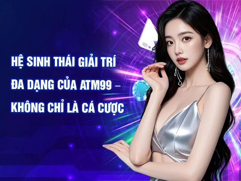 Hệ Sinh Thái Giải Trí Đa Dạng Của ATM99 – Không Chỉ Là Cá Cược Hệ Sinh Thái Giải Trí Đa Dạng Của ATM99 – Không Chỉ Là Cá Cược - Ảnh 2