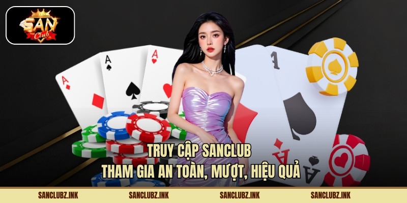 Truy Cập Sanclub Tham Gia An Toàn, Mượt, Hiệu Quả