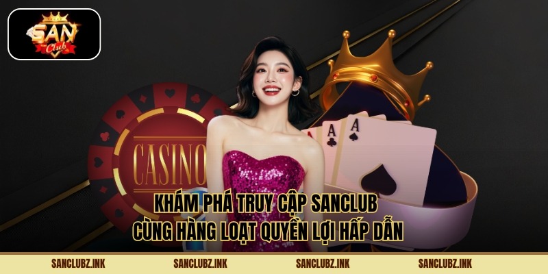 Truy Cập Sanclub Tham Gia An Toàn, Mượt, Hiệu Quả - Ảnh 2