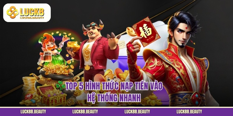 Nạp Tiền LUCK8 - Thực Hiện Dễ Dàng Và Vô Cùng Đơn Giản - Ảnh 2