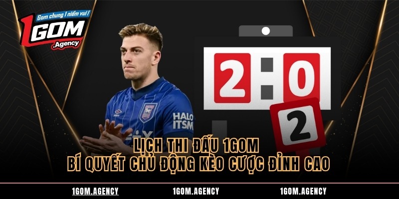 Lịch Thi Đấu 1GOM Bí Quyết Chủ Động Kèo Cược Đỉnh Cao