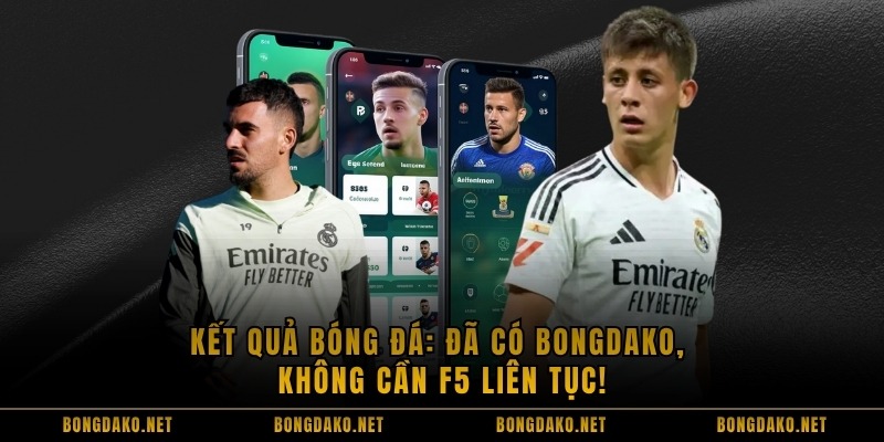 Kết Quả Bóng Đá: Đã Có Bongdako, Không Cần F5 Liên Tục!