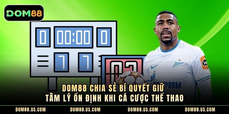 Dom88 Chia Sẻ Bí Quyết Giữ Tâm Lý Ổn Định Khi Cá Cược Thể Thao