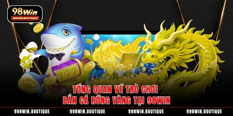 Bắn cá rồng vàng 98Win – Săn thưởng lớn cực hấp dẫn - Ảnh 2