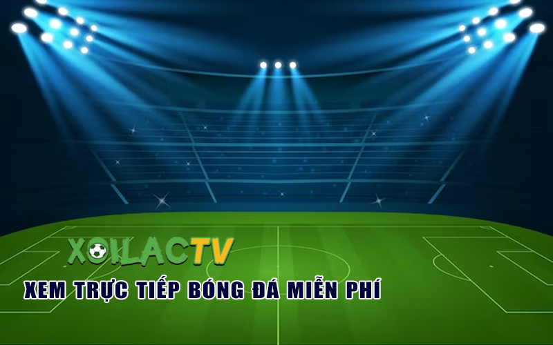 Xoilac TV - Kênh trực tiếp bóng đá không nên bỏ qua
