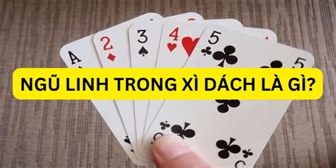 Ngũ Linh Là Gì Trong Xì Dách? Giải Nghĩa Và Cách Nhận Biết Tay Bài Đặc Biệt