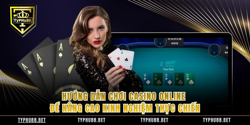 Hướng dẫn chơi casino online để nâng cao kinh nghiệm thực chiến