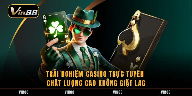Trải Nghiệm Casino Trực Tuyến Chất Lượng Cao Không Giật Lag