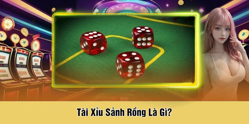 Tài Xỉu Sảnh Rồng Là Gì? Cách Chơi Và Kinh Nghiệm Bắt Cửa Hiệu Quả