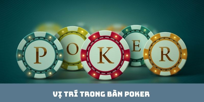 Các Vị Trí Trong Bàn Poker và Những Chiến Lược Quan Trọng