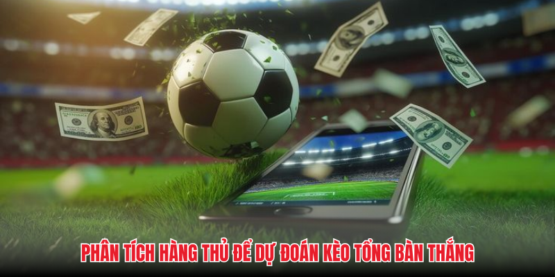 K&egrave;o Tổng B&agrave;n Thắng - C&aacute;ch Dự Đo&aacute;n B&agrave;n Thắng Trận Đấu 100% - Ảnh 2