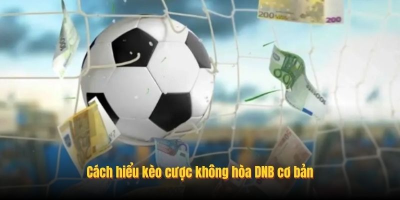 Hiểu K&egrave;o Cược Kh&ocirc;ng H&ograve;a DNB Để Tr&aacute;nh Nhầm Lẫn Khi Chơi - Ảnh 1