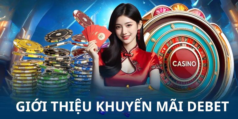 Khuyến mãi DEBET – Đập hộp ưu đãi cực khủng, săn thưởng không giới hạn - Ảnh 1