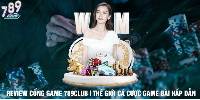 Review cổng game 789Club | Thế giới cá cược game bài hấp dẫn